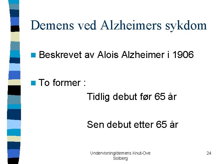 Demens ved Alzheimers sykdom n Beskrevet n To av Alois Alzheimer i 1906 former