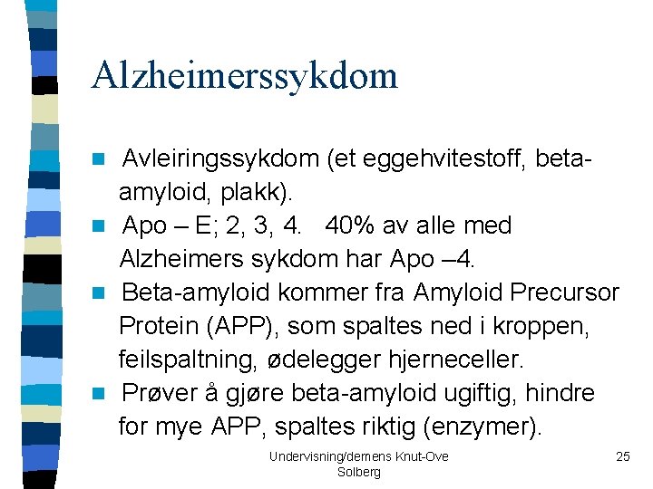 Alzheimerssykdom Avleiringssykdom (et eggehvitestoff, betaamyloid, plakk). n Apo – E; 2, 3, 4. 40%