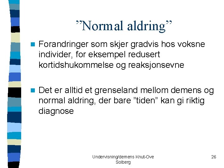 ”Normal aldring” n Forandringer som skjer gradvis hos voksne individer, for eksempel redusert kortidshukommelse