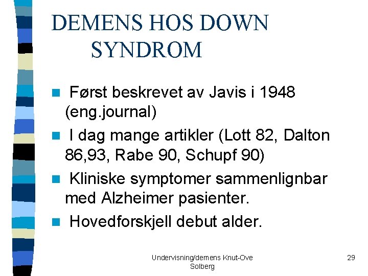 DEMENS HOS DOWN SYNDROM Først beskrevet av Javis i 1948 (eng. journal) n I