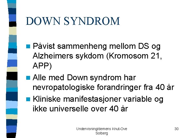 DOWN SYNDROM n Påvist sammenheng mellom DS og Alzheimers sykdom (Kromosom 21, APP) n