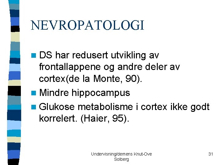 NEVROPATOLOGI n DS har redusert utvikling av frontallappene og andre deler av cortex(de la