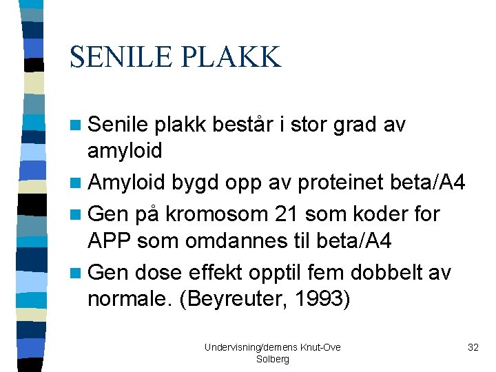 SENILE PLAKK n Senile plakk består i stor grad av amyloid n Amyloid bygd