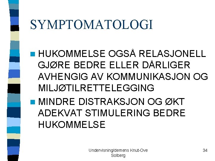 SYMPTOMATOLOGI n HUKOMMELSE OGSÅ RELASJONELL GJØRE BEDRE ELLER DÅRLIGER AVHENGIG AV KOMMUNIKASJON OG MILJØTILRETTELEGGING