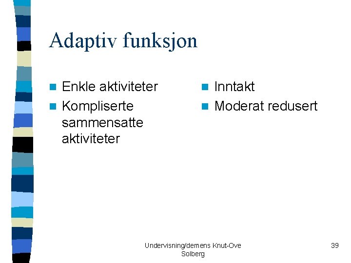 Adaptiv funksjon Enkle aktiviteter n Kompliserte sammensatte aktiviteter n Inntakt n Moderat redusert n