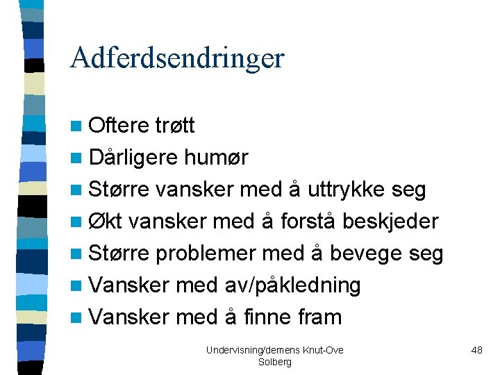 Adferdsendringer n Oftere trøtt n Dårligere humør n Større vansker med å uttrykke seg