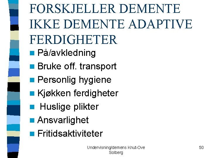 FORSKJELLER DEMENTE IKKE DEMENTE ADAPTIVE FERDIGHETER n På/avkledning n Bruke off. transport n Personlig