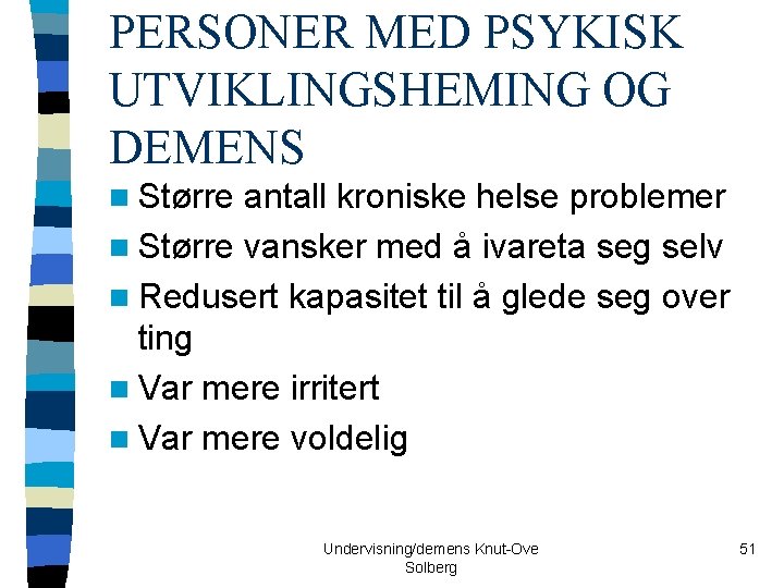 PERSONER MED PSYKISK UTVIKLINGSHEMING OG DEMENS n Større antall kroniske helse problemer n Større