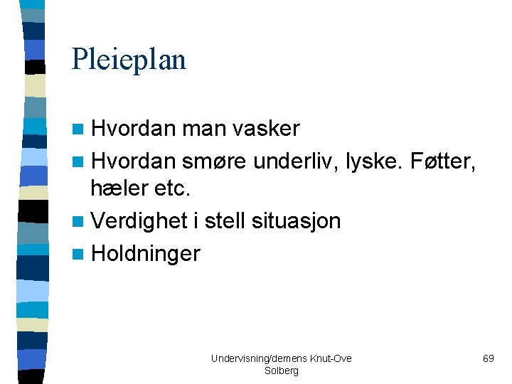 Pleieplan n Hvordan man vasker n Hvordan smøre underliv, lyske. Føtter, hæler etc. n