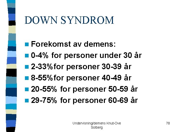 DOWN SYNDROM n Forekomst av demens: n 0 -4% for personer under 30 år