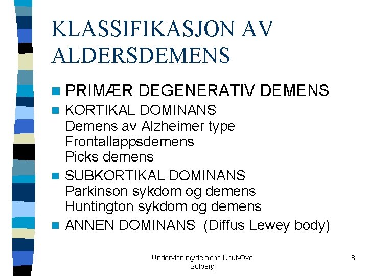 KLASSIFIKASJON AV ALDERSDEMENS n PRIMÆR DEGENERATIV DEMENS KORTIKAL DOMINANS Demens av Alzheimer type Frontallappsdemens