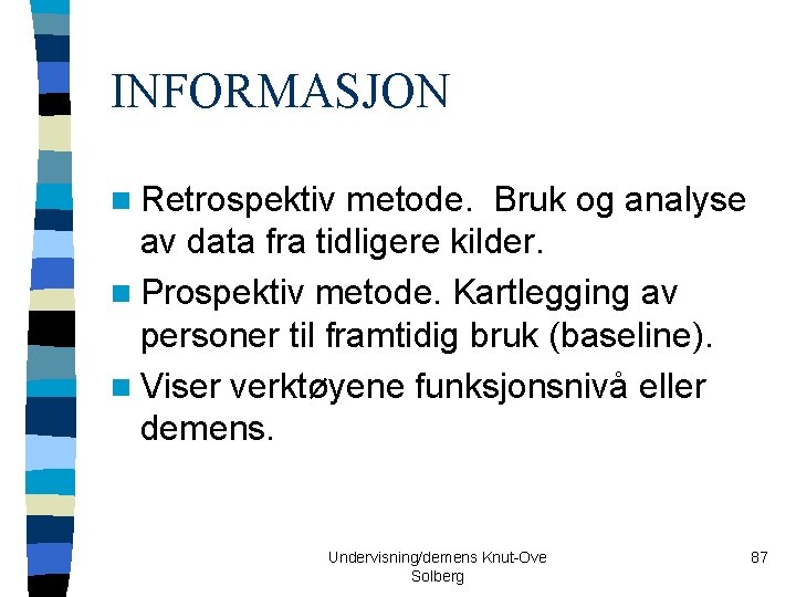 INFORMASJON n Retrospektiv metode. Bruk og analyse av data fra tidligere kilder. n Prospektiv