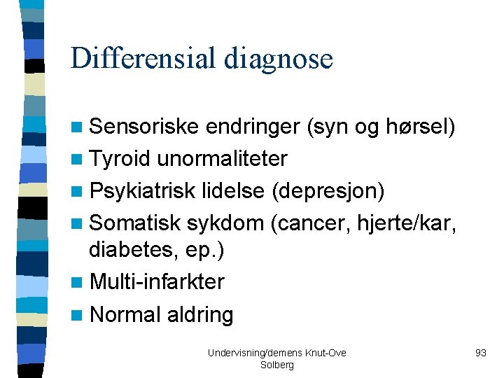 Differensial diagnose n Sensoriske endringer (syn og hørsel) n Tyroid unormaliteter n Psykiatrisk lidelse