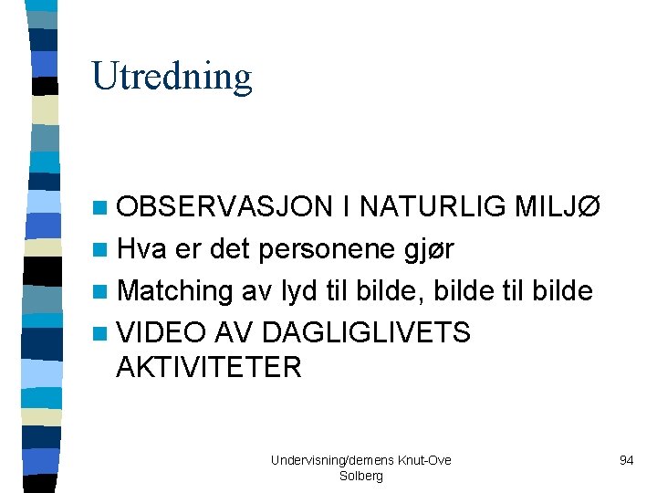 Utredning n OBSERVASJON I NATURLIG MILJØ n Hva er det personene gjør n Matching