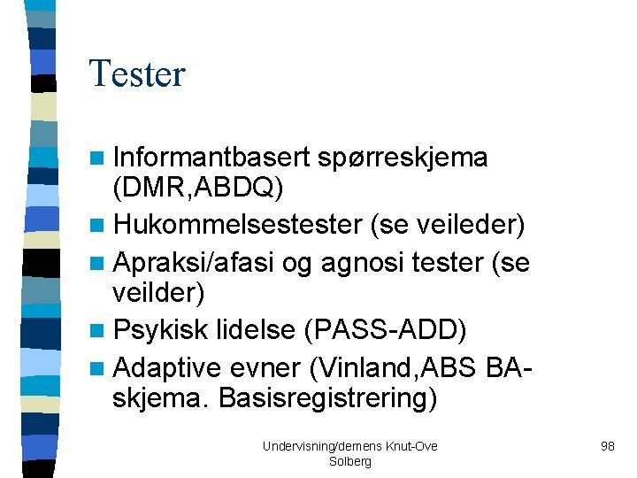 Tester n Informantbasert spørreskjema (DMR, ABDQ) n Hukommelsestester (se veileder) n Apraksi/afasi og agnosi