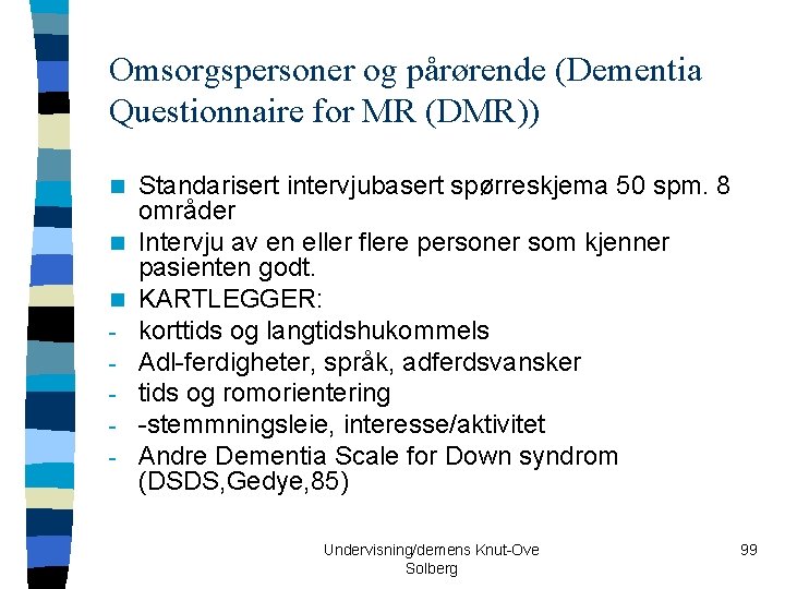 Omsorgspersoner og pårørende (Dementia Questionnaire for MR (DMR)) n n n - Standarisert intervjubasert