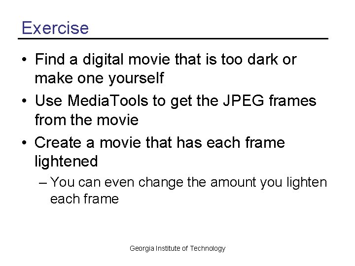 Exercise • Find a digital movie that is too dark or make one yourself