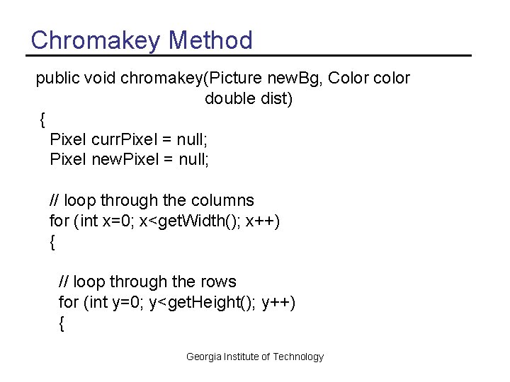 Chromakey Method public void chromakey(Picture new. Bg, Color color double dist) { Pixel curr.