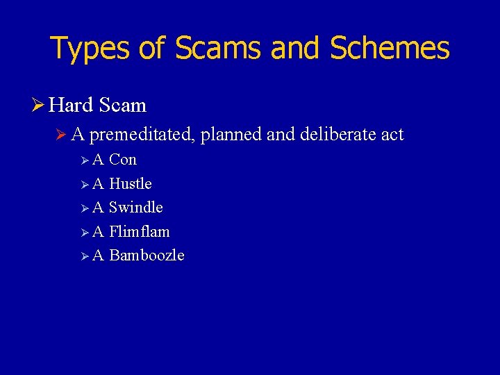 Types of Scams and Schemes Ø Hard Scam Ø A premeditated, planned and deliberate