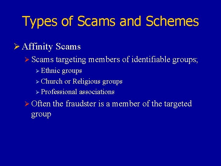 Types of Scams and Schemes Ø Affinity Scams Ø Scams targeting members of identifiable