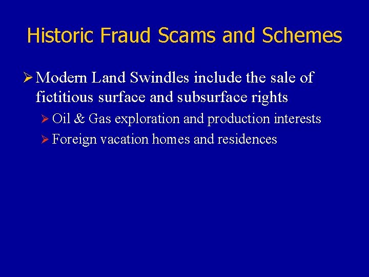 Historic Fraud Scams and Schemes Ø Modern Land Swindles include the sale of fictitious