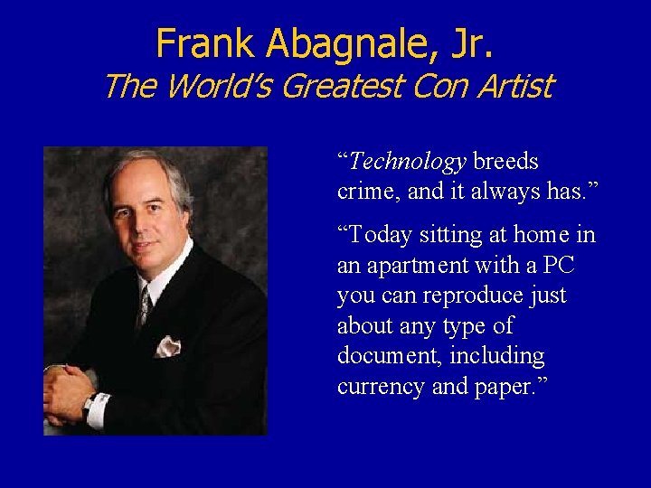 Frank Abagnale, Jr. The World’s Greatest Con Artist “Technology breeds crime, and it always