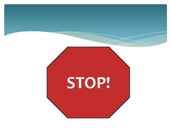 STOP! STOP!