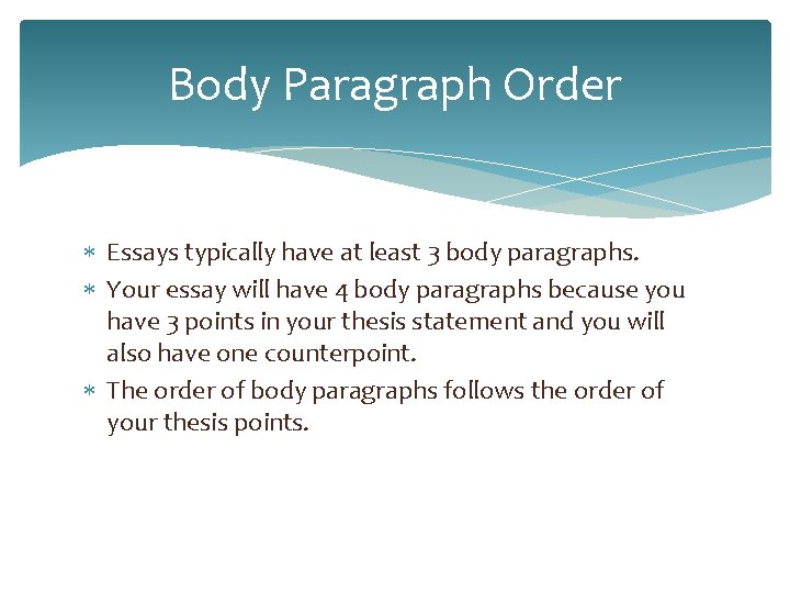 Body Paragraph Order Essays typically have at least 3 body paragraphs. Your essay will