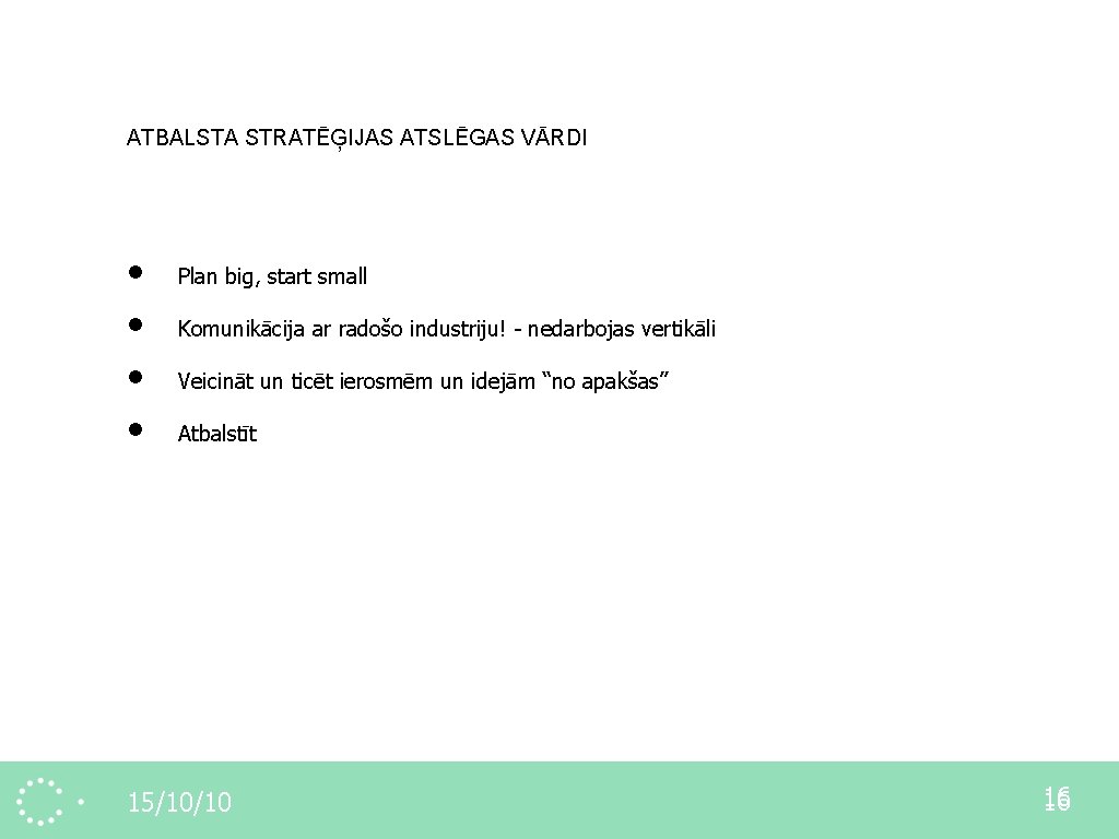 ATBALSTA STRATĒĢIJAS ATSLĒGAS VĀRDI • • Plan big, start small Komunikācija ar radošo industriju!