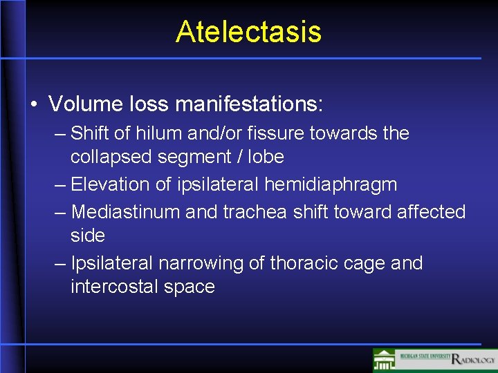 Atelectasis • Volume loss manifestations: – Shift of hilum and/or fissure towards the collapsed
