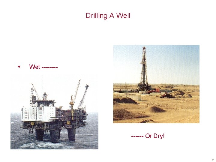 Drilling A Well • • Wet ------ Or Dry! 9 