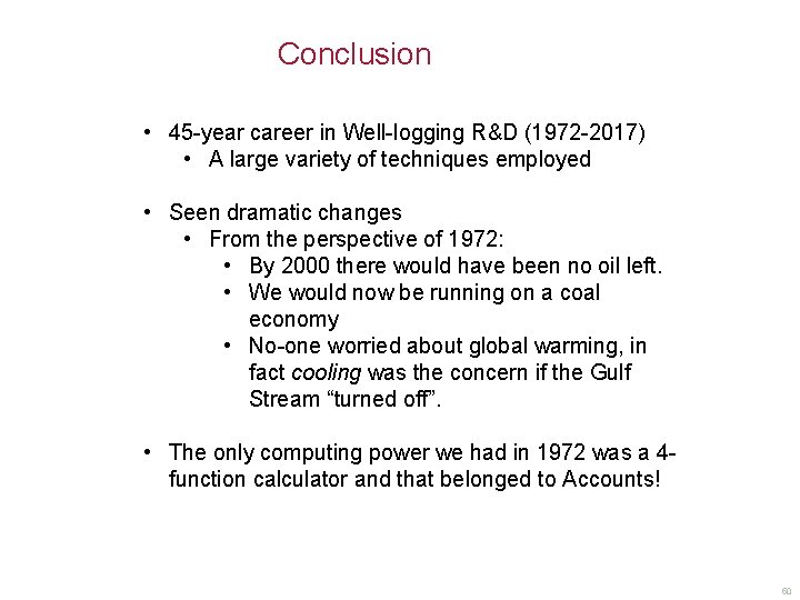 Conclusion • 45 -year career in Well-logging R&D (1972 -2017) • A large variety