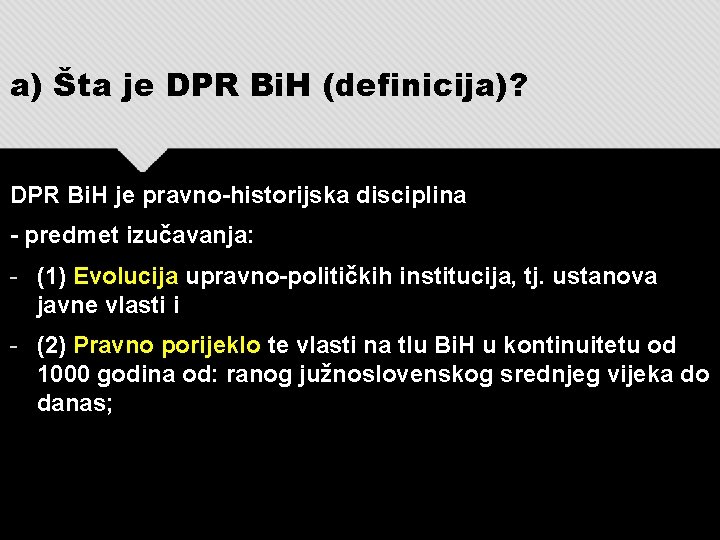 a) Šta je DPR Bi. H (definicija)? DPR Bi. H je pravno-historijska disciplina -