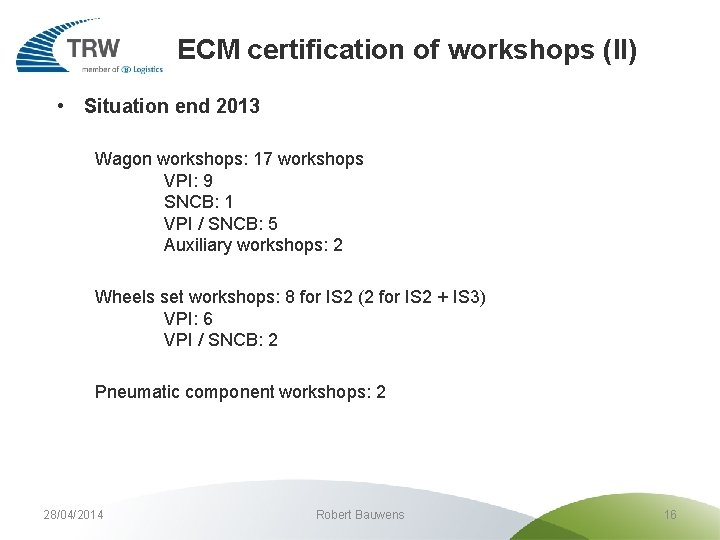 ECM certification of workshops (II) • Situation end 2013 Wagon workshops: 17 workshops VPI: