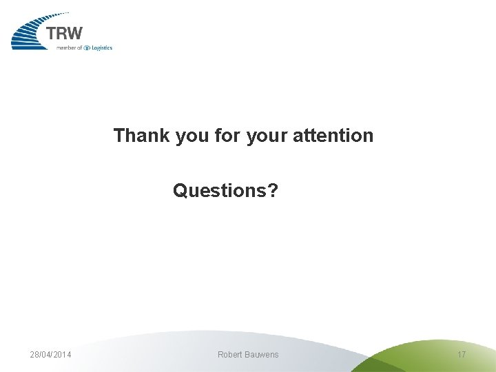 Thank you for your attention Questions? 28/04/2014 Robert Bauwens 17 