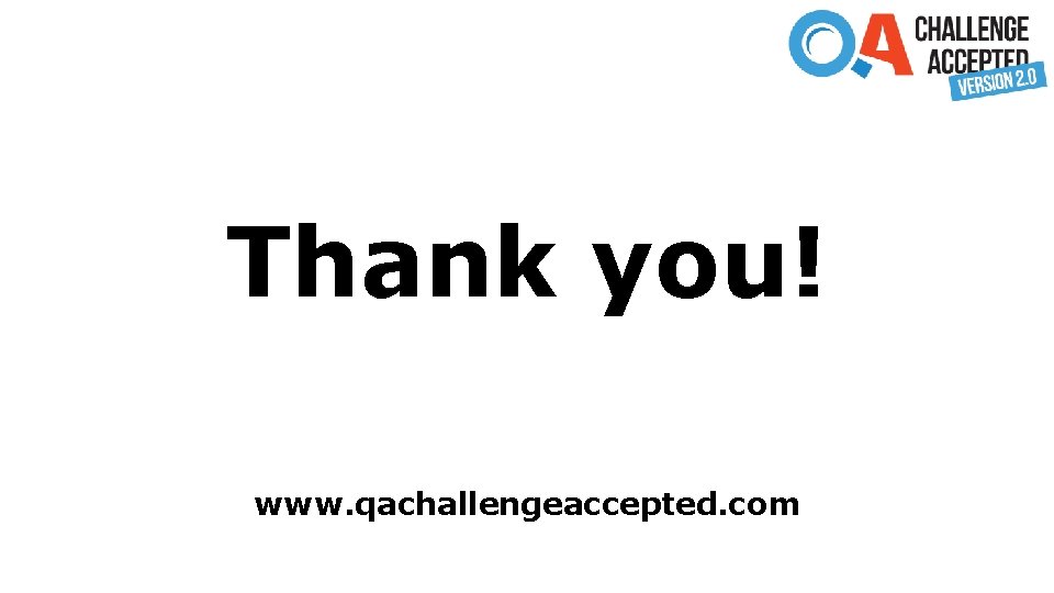 Thank you! www. qachallengeaccepted. com 