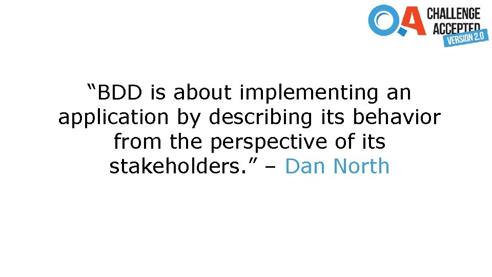 “BDD is about implementing an application by describing its behavior from the perspective of