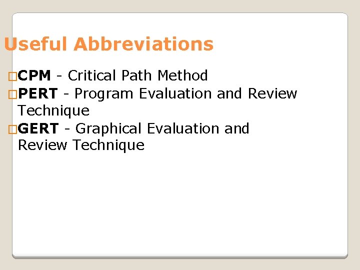 Useful Abbreviations �CPM - Critical Path Method �PERT - Program Evaluation and Review Technique