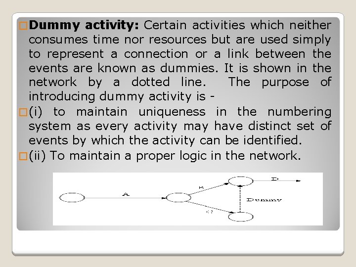 � Dummy activity: Certain activities which neither consumes time nor resources but are used