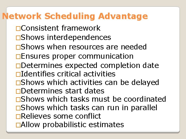 Network Scheduling Advantage �Consistent framework �Shows interdependences �Shows when resources are needed �Ensures proper