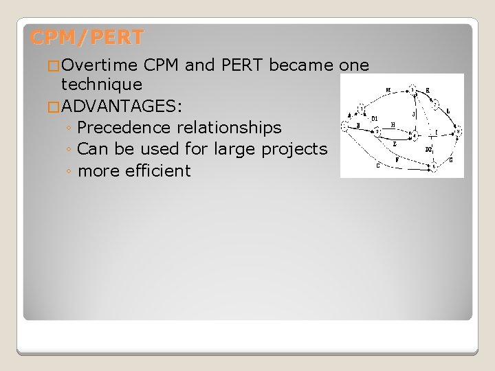 CPM/PERT � Overtime CPM and PERT became one technique � ADVANTAGES: ◦ Precedence relationships