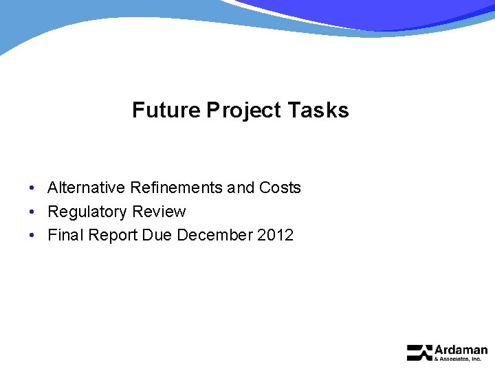 Future Project Tasks • Alternative Refinements and Costs • Regulatory Review • Final Report