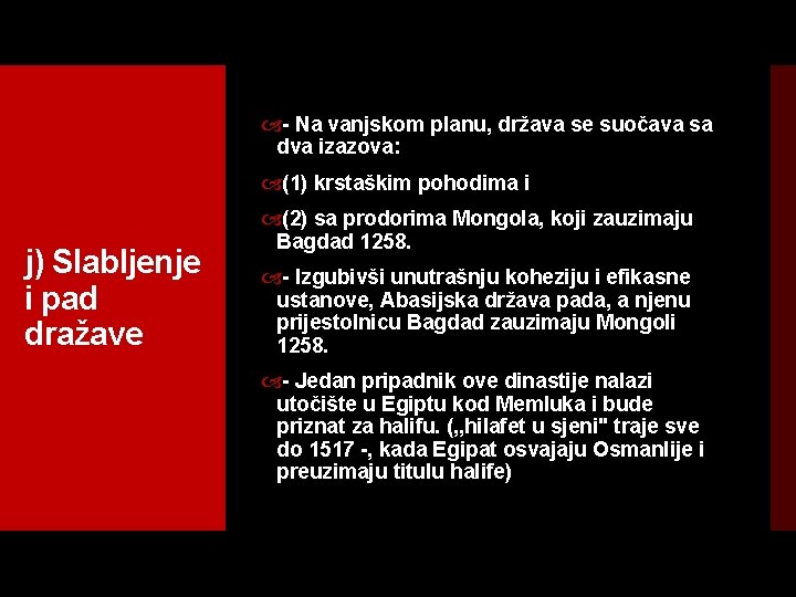  Na vanjskom planu, država se suočava sa dva izazova: (1) krstaškim pohodima i