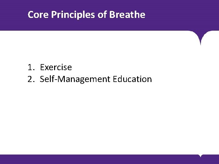 Core Principles of Breathe 1. Exercise 2. Self-Management Education Core Principles of Breathe 1. Exercise 2. Self-Management Education