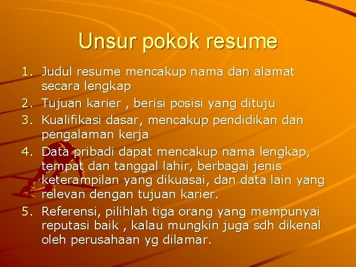 Unsur pokok resume 1. Judul resume mencakup nama dan alamat secara lengkap 2. Tujuan