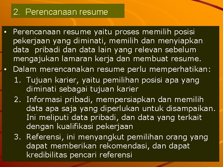 2. Perencanaan resume • Perencanaan resume yaitu proses memilih posisi pekerjaan yang diminati, memilih