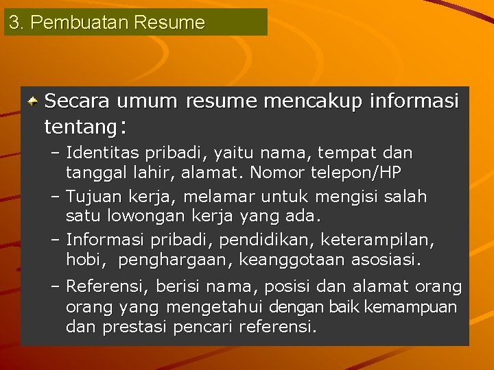 3. Pembuatan Resume Secara umum resume mencakup informasi tentang: – Identitas pribadi, yaitu nama,