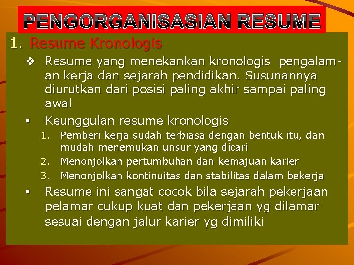 PENGORGANISASIAN RESUME 1. Resume Kronologis v Resume yang menekankan kronologis pengalaman kerja dan sejarah
