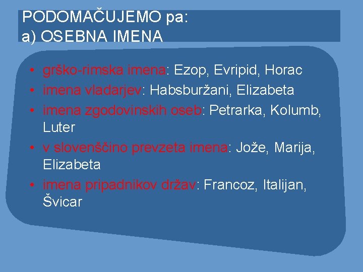 PODOMAČUJEMO pa: a) OSEBNA IMENA • grško-rimska imena: Ezop, Evripid, Horac • imena vladarjev: