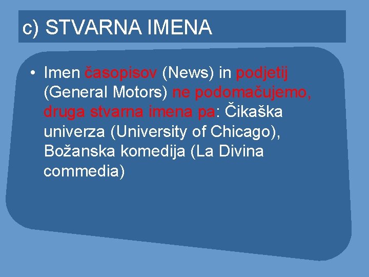 c) STVARNA IMENA • Imen časopisov (News) in podjetij (General Motors) ne podomačujemo, druga